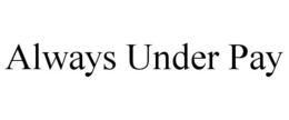 ALWAYS UNDER PAY trademark