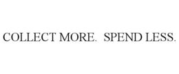 COLLECT MORE. SPEND LESS. trademark