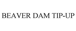BEAVER DAM TIP-UP trademark