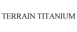 TERRAIN TITANIUM trademark