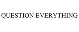 QUESTION EVERYTHING trademark