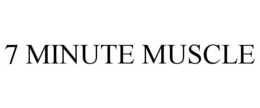 7 MINUTE MUSCLE trademark