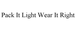PACK IT LIGHT WEAR IT RIGHT trademark