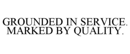 GROUNDED IN SERVICE. MARKED BY QUALITY. trademark