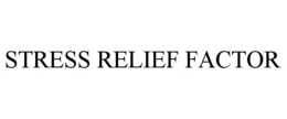 STRESS RELIEF FACTOR trademark