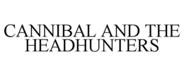 CANNIBAL AND THE HEADHUNTERS trademark