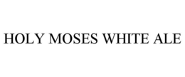HOLY MOSES WHITE ALE trademark