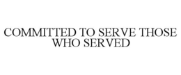 COMMITTED TO SERVE THOSE WHO SERVED trademark