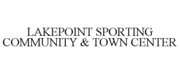 LAKEPOINT SPORTING COMMUNITY & TOWN CENTER trademark