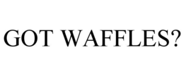GOT WAFFLES? trademark
