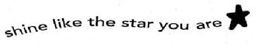 SHINE LIKE THE STAR YOU ARE trademark