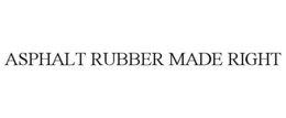 ASPHALT RUBBER MADE RIGHT trademark