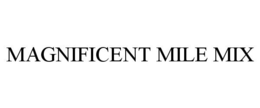 MAGNIFICENT MILE MIX trademark