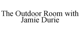 THE OUTDOOR ROOM WITH JAMIE DURIE trademark