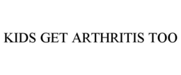 KIDS GET ARTHRITIS TOO trademark
