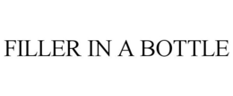 FILLER IN A BOTTLE trademark
