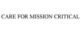 CARE FOR MISSION CRITICAL trademark