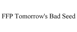 FFP TOMORROW'S BAD SEED trademark