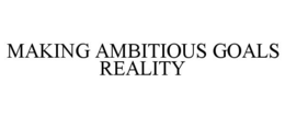 MAKING AMBITIOUS GOALS REALITY trademark