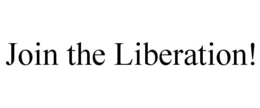 JOIN THE LIBERATION! trademark