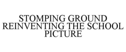STOMPING GROUND REINVENTING THE SCHOOL PICTURE trademark