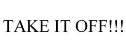 TAKE IT OFF!!! trademark