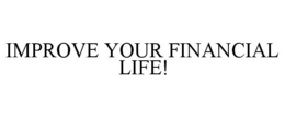 IMPROVE YOUR FINANCIAL LIFE! trademark