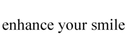 ENHANCE YOUR SMILE trademark