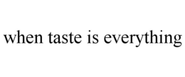 WHEN TASTE IS EVERYTHING trademark