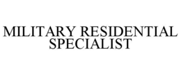 MILITARY RESIDENTIAL SPECIALIST trademark