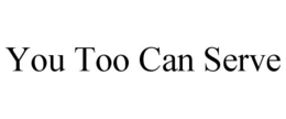 YOU TOO CAN SERVE trademark