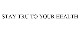 STAY TRU TO YOUR HEALTH trademark
