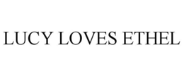 LUCY LOVES ETHEL trademark