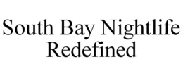 SOUTH BAY NIGHTLIFE REDEFINED trademark