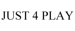 JUST 4 PLAY trademark