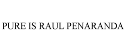 PURE IS RAUL PENARANDA trademark