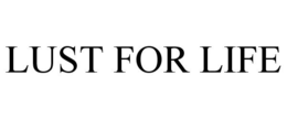LUST FOR LIFE trademark