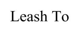 LEASH TO trademark