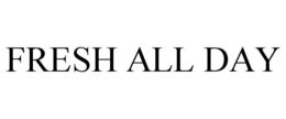 FRESH ALL DAY trademark