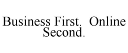 BUSINESS FIRST. ONLINE SECOND. trademark