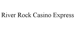 RIVER ROCK CASINO EXPRESS trademark