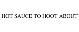HOT SAUCE TO HOOT ABOUT trademark