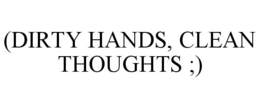 (DIRTY HANDS, CLEAN THOUGHTS ;) trademark