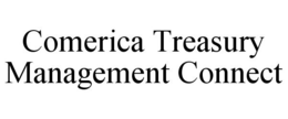 COMERICA TREASURY MANAGEMENT CONNECT trademark