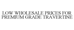 LOW WHOLESALE PRICES FOR PREMIUM GRADE TRAVERTINE trademark