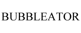 BUBBLEATOR trademark