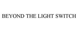 BEYOND THE LIGHT SWITCH trademark
