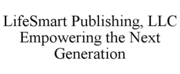 LIFESMART PUBLISHING, LLC EMPOWERING THE NEXT GENERATION trademark