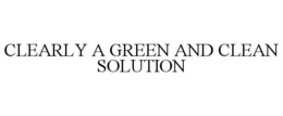 CLEARLY A GREEN AND CLEAN SOLUTION trademark