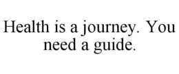 HEALTH IS A JOURNEY. YOU NEED A GUIDE. trademark
